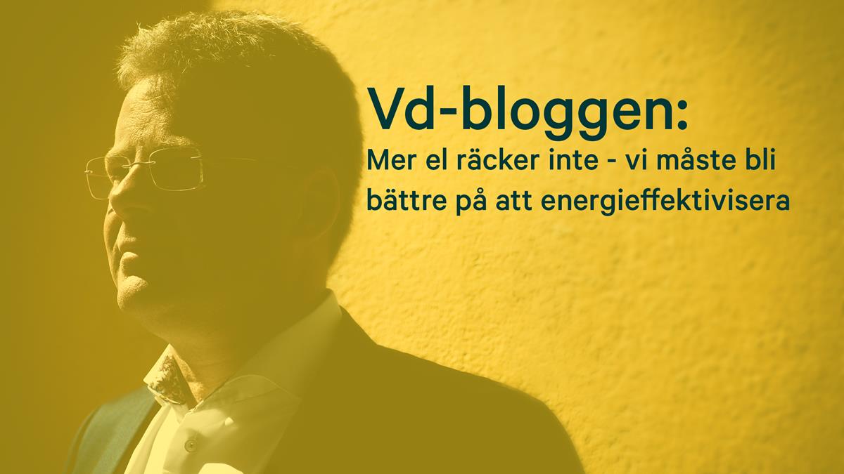 Vd-bloggen: Mer el räcker inte – vi måste bli ännu bättre på att energieffektivisera