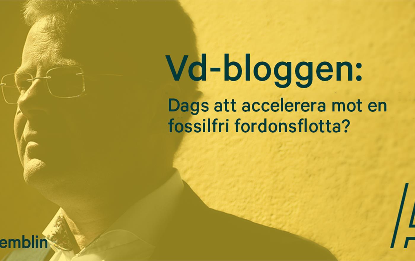 VD-bloggen: Dags att accelerera mot en fossilfri fordonsflotta!