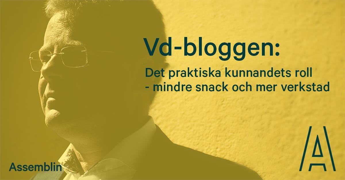 VD-bloggen: Det praktiska kunnandets roll – mindre snack och mer verkstad